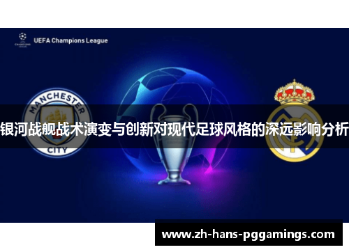 银河战舰战术演变与创新对现代足球风格的深远影响分析 银河战舰战术演变与创新对现代足球风格的深远影响分析