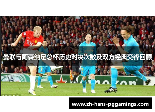 曼联与阿森纳足总杯历史对决次数及双方经典交锋回顾
