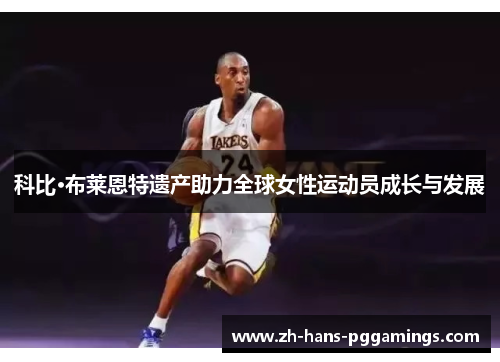 科比·布莱恩特遗产助力全球女性运动员成长与发展